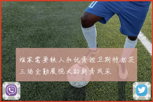 谁家需要铁人和优秀控卫斯特尔茨三场全勤展现大龄新秀风采